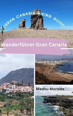 Wanderf&uuml;hrer Gran Canaria (Gran Canaria Hiking Guide) - Madhu Morales