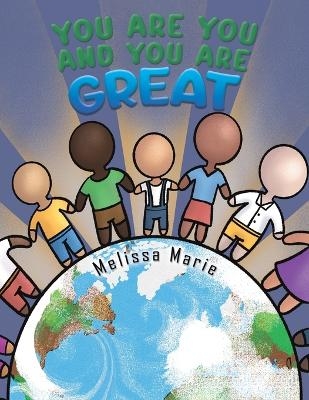 You Are You and You Are Great - Melissa Marie