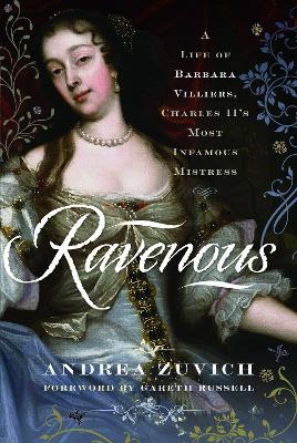 Ravenous: A Life of Barbara Villiers, Charles II's Most Infamous Mistress - Andrea Zuvich