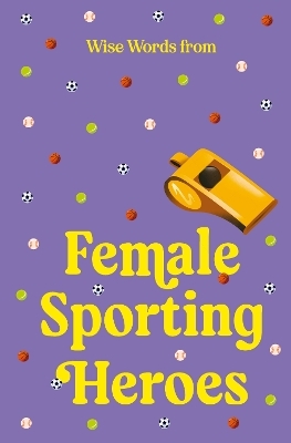 Wise Words from Female Sporting Heroes: Smart and empowering life advice - Harper by Design
