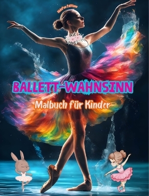 Ballett-Wahnsinn - Malbuch für Kinder - Kreative und fröhliche Illustrationen zur Förderung des Tanzes