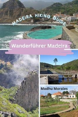 Wanderf&uuml;hrer Madeira (Madeira Hiking Guide) - Madhu Morales