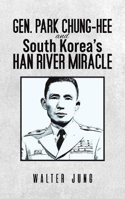 Gen. Park Chung-Hee and South Korea's Han River Miracle - Walter Jung