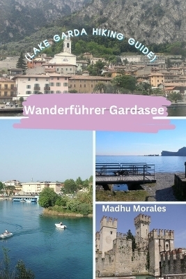 Wanderf&uuml;hrer Gardasee (Lake Garda Hiking Guide) - Madhu Morales