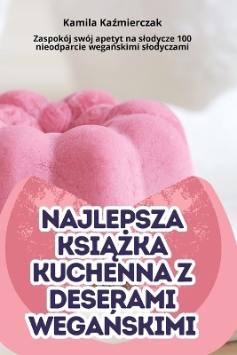 Najlepsza KsiĄŻka Kuchenna Z Deserami WegaŃskimi -  Kamila Kaźmierczak