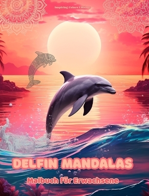Delfin Mandalas Malbuch f&uuml;r Erwachsene Anti-Stress-Motive zur F&ouml;rderung der Kreativit&auml;t - Inspiring Colors Editions