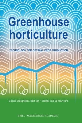 Greenhouse horticulture - Cecilia Stanghellini, Bert van 't Ooster, Ep Heuvelink