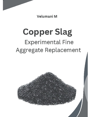 Copper Slag Experimental Fine Aggregate Replacement - Velumani M