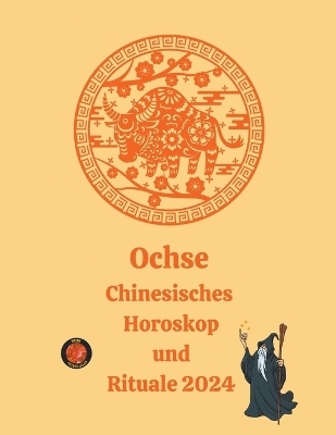 Ochse Chinesisches Horoskop und Rituale 2024 - Alina a Rubi, Angeline Rubi