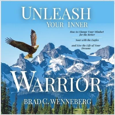 Unleash Your Inner Warrior - Brad C Wenneberg