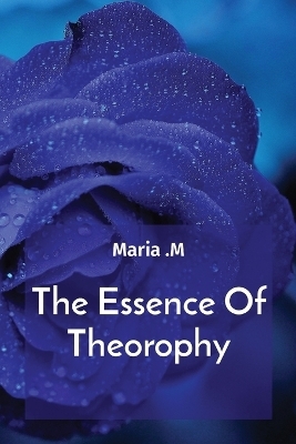 The Essence Of Theorophy - Maria M