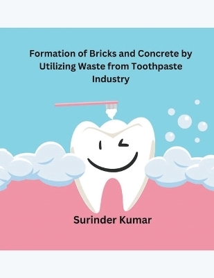 Formation of Bricks and Concrete by Utilizing Waste from Toothpaste Industry