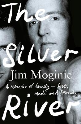 The Silver River: A memoir of family - lost, made and found - from the Midnight Oil founding member, for readers of Dave Grohl, Tim Rogers and Rick - Jim Moginie