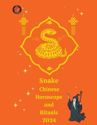 Snake Chinese Horoscope and Rituals 2024 - Alina a Rubi, Angeline Rubi