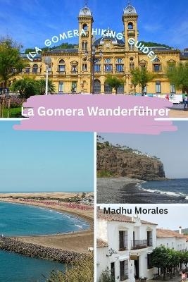 La Gomera Wanderf&uuml;hrer (La Gomera Hiking Guide) - Madhu Morales