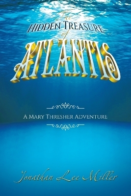 The Hidden Treasure of Atlantis - Jonathan Lee Miller