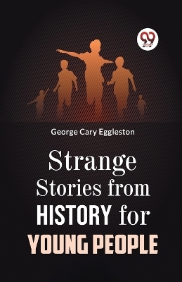 Strange Stories from History for Young People - George Cary Eggleston