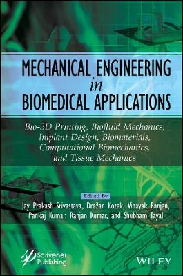 Mechanical Engineering in Biomedical Application: Bio–Materials, Implant Design, Bio–3–D Printing, C omputational, Tissue & Biofluid Mechanics