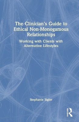 The Clinician's Guide to Ethical Non-Monogamous Relationships - Stephanie Sigler