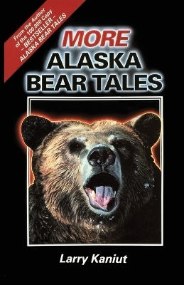 More Alaska Bear Tales - Larry Kaniut