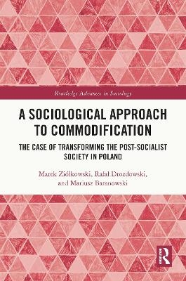 A Sociological Approach to Commodification - Marek Ziółkowski, Rafał Drozdowski, Mariusz Baranowski