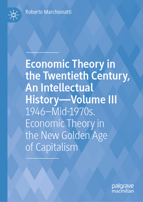 Economic Theory in the Twentieth Century, An Intellectual History&mdash;Volume III - Roberto Marchionatti