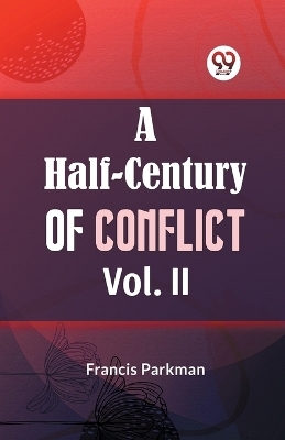 A Half-Century of Conflict - Francis Parkman