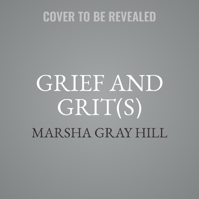 Grief and Grit(s) - Marsha Gray Hill