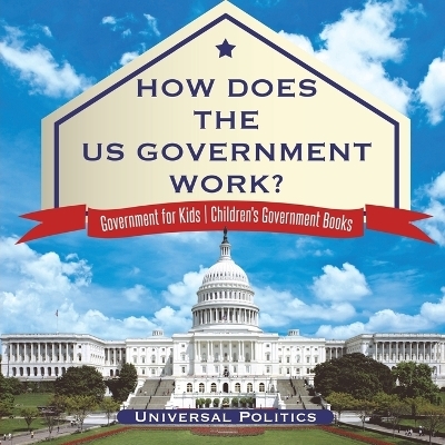 How Does The US Government Work? Government for Kids Children's Government Books -  Universal Politics