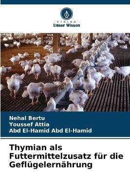 Thymian als Futtermittelzusatz f&uuml;r die Gefl&uuml;gelern&auml;hrung - Nehal Bertu, Youssef Attia, Abd El-Hamid Abd El-Hamid