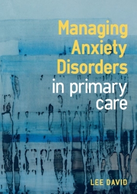 Managing Anxiety Disorders in Primary Care - Lee David