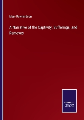 A Narrative of the Captivity, Sufferings, and Removes - Mary Rowlandson