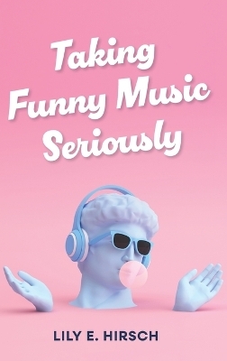 Taking Funny Music Seriously - Lily E. Hirsch