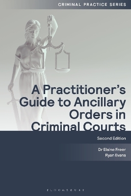 A Practitioner's Guide to Ancillary Orders in Criminal Courts - Dr Dr Elaine Freer, Ryan Evans