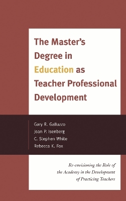 The Master's Degree in Education as Teacher Professional Development - Gary Galluzzo, Joan P. Isenberg, Stephen C. White, Rebecca K. Fox