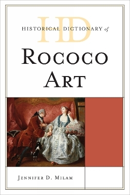 Historical Dictionary of Rococo Art - Jennifer D. Milam