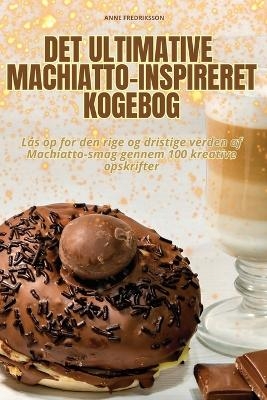 Det Ultimative Machiatto-Inspireret Kogebog -  Anne Fredriksson