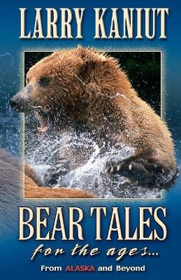 Bear Tales for the Ages - Larry Kaniut