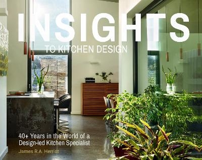 Insights to Kitchen Design - James R.A. Herriot