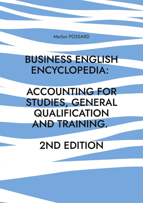 Business English Encyclopedia: Accounting for Studies, General Qualification and Training. - Marlon Possard