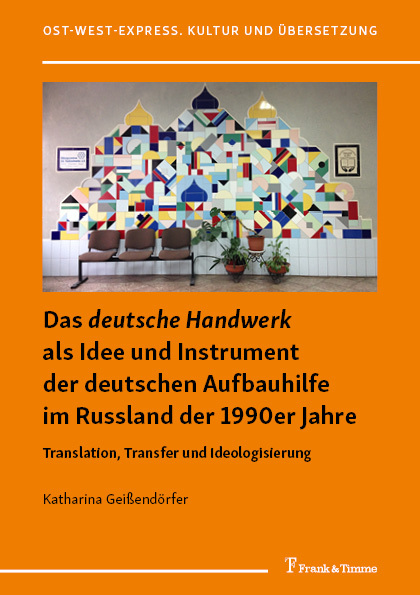 Das "deutsche Handwerk" als Idee und Instrument der deutschen Aufbauhilfe im Russland der 1990er Jahre - Katharina Gei&szlig;end&ouml;rfer