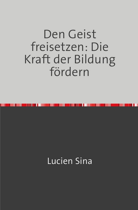 Den Geist freisetzen: Die Kraft der Bildung f&ouml;rdern - Lucien Sina