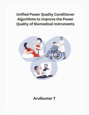 Unified Power Quality Conditioner Algorithms to Improve the Power Quality of Biomedical Instruments - Arulkumar T