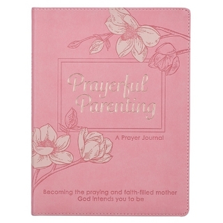 Prayerful Parenting a Guided Prayer Journal for Mothers, Becoming the Praying and Faith Filled Mother God Intends You to Be