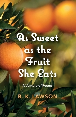 As Sweet as the Fruit She Eats - B K Lawson