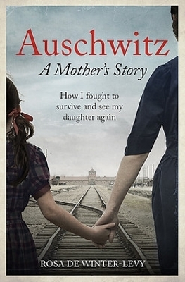 Auschwitz &ndash; A Mother's Story - Rosa de Winter-Levy
