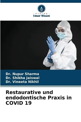 Restaurative und endodontische Praxis in COVID 19 - Dr Nupur Sharma, Dr Shikha Jaiswal, Dr Vineeta Nikhil