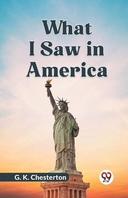 What I Saw in America (Edition2023) - G K Chesterton