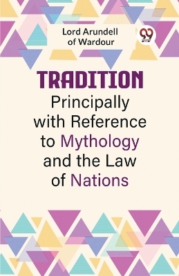 Tradition, Principally with Reference to Mythology and the Law of Nations (Edition2023) -  Arundell of Wardour Lord