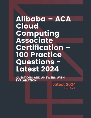 Alibaba - ACA Cloud Computing Associate Certification - 100 Practice Questions - Latest 2024 - Libro Bank